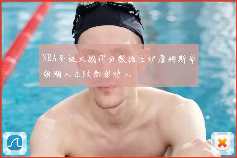 NBA圣诞大战得分数据出炉詹姆斯率领湖人击败凯尔特人