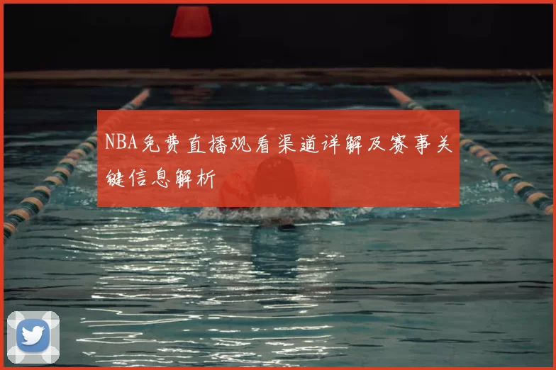 NBA免费直播观看渠道详解及赛事关键信息解析