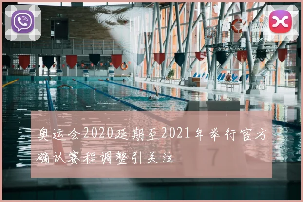 奥运会2020延期至2021年举行官方确认赛程调整引关注